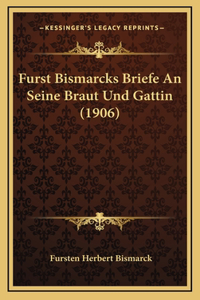 Furst Bismarcks Briefe An Seine Braut Und Gattin (1906)
