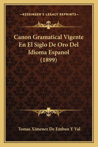 Canon Gramatical Vigente En El Siglo de Oro del Idioma Espanol (1899)