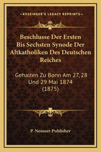 Beschlusse Der Ersten Bis Sechsten Synode Der Altkatholiken Des Deutschen Reiches