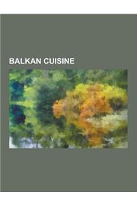 Balkan Cuisine: Turkish Cuisine, Kebab, Halva, Borek, Serbian Cuisine, Dolma, Baklava, Turkish Delight, Sarma, Koliva, Meze, Ottoman C