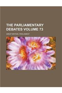 The Parliamentary Debates Volume 73