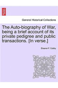 The Auto-Biography of War, Being a Brief Account of Its Private Pedigree and Public Transactions. [in Verse.]