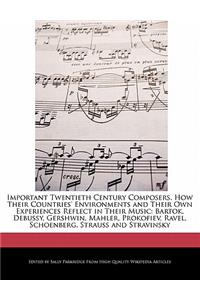 Important Twentieth Century Composers. How Their Countries' Environments and Their Own Experiences Reflect in Their Music
