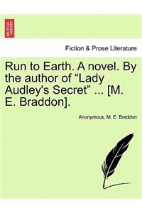 Run to Earth. a Novel. by the Author of Lady Audley's Secret ... [M. E. Braddon]. Vol. I.