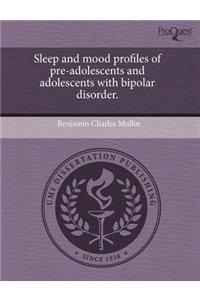 Sleep and Mood Profiles of Pre-Adolescents and Adolescents with Bipolar Disorder
