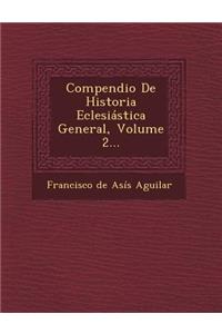 Compendio de Historia Eclesiastica General, Volume 2...