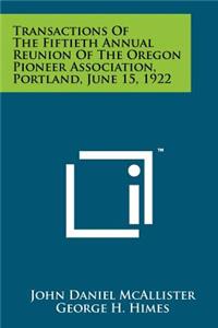 Transactions of the Fiftieth Annual Reunion of the Oregon Pioneer Association, Portland, June 15, 1922