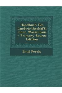 Handbuch Des Landwirthschaftlichen Wasserbaus