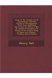 Essay on Dr. Young's and M. Champollion's Phonetic System of Hieroglyphics: With Some Additional Discoveries, by Which It May Be Applied to Decipher t