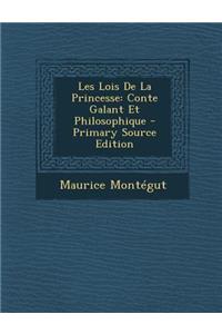 Les Lois de La Princesse: Conte Galant Et Philosophique: Conte Galant Et Philosophique