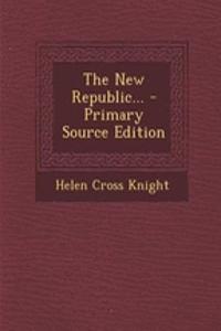 The New Republic... - Primary Source Edition