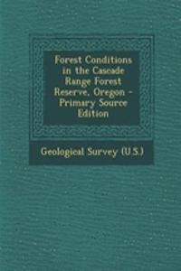 Forest Conditions in the Cascade Range Forest Reserve, Oregon - Primary Source Edition