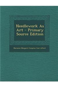 Needlework as Art - Primary Source Edition