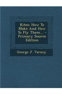 Kites: How to Make and How to Fly Them... - Primary Source Edition