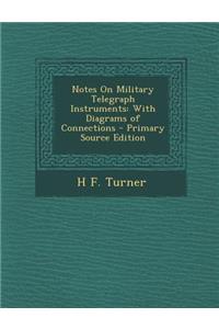 Notes on Military Telegraph Instruments: With Diagrams of Connections