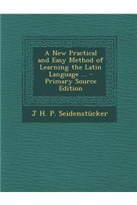 A New Practical and Easy Method of Learning the Latin Language ... - Primary Source Edition