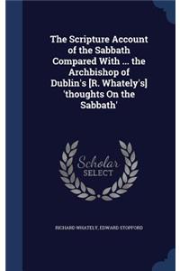 Scripture Account of the Sabbath Compared With ... the Archbishop of Dublin's [R. Whately's] 'thoughts On the Sabbath'