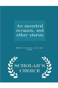 An Ancestral Invasion, and Other Stories - Scholar's Choice Edition