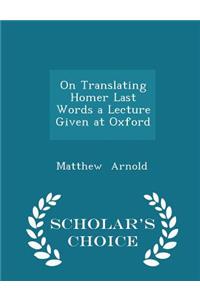 On Translating Homer Last Words a Lecture Given at Oxford - Scholar's Choice Edition