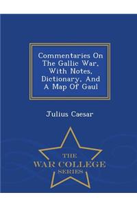 Commentaries on the Gallic War, with Notes, Dictionary, and a Map of Gaul - War College Series