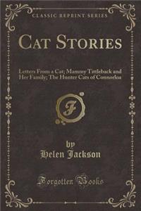 Cat Stories: Letters from a Cat; Mammy Tittleback and Her Family; The Hunter Cats of Connorloa (Classic Reprint)