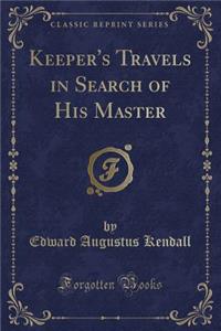 Keeper's Travels in Search of His Master (Classic Reprint)