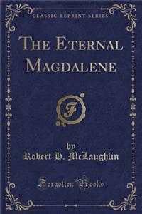 The Eternal Magdalene (Classic Reprint)