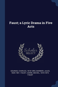 Faust; a Lyric Drama in Five Acts