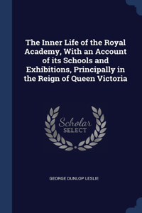 The Inner Life of the Royal Academy, With an Account of its Schools and Exhibitions, Principally in the Reign of Queen Victoria