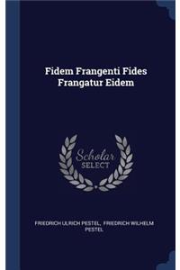 Fidem Frangenti Fides Frangatur Eidem