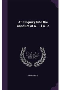 An Enquiry Into the Conduct of G----l C--e