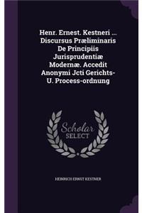 Henr. Ernest. Kestneri ... Discursus Praeliminaris de Principiis Jurisprudentiae Modernae. Accedit Anonymi Jcti Gerichts- U. Process-Ordnung