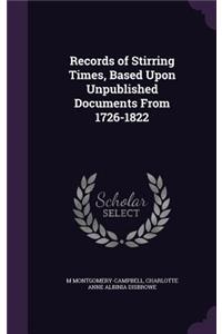 Records of Stirring Times, Based Upon Unpublished Documents From 1726-1822