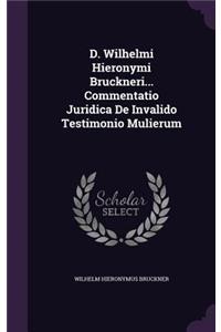 D. Wilhelmi Hieronymi Bruckneri... Commentatio Juridica de Invalido Testimonio Mulierum