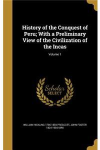 History of the Conquest of Peru; With a Preliminary View of the Civilization of the Incas; Volume 1