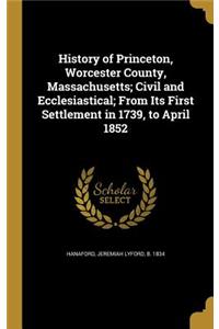 History of Princeton, Worcester County, Massachusetts; Civil and Ecclesiastical; From Its First Settlement in 1739, to April 1852