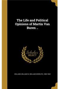 Life and Political Opinions of Martin Van Buren ..