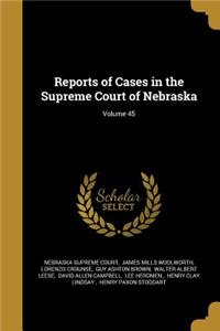 Reports of Cases in the Supreme Court of Nebraska; Volume 45