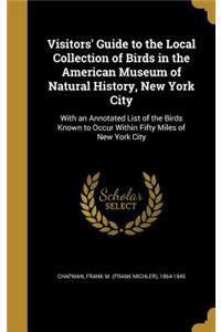 Visitors' Guide to the Local Collection of Birds in the American Museum of Natural History, New York City