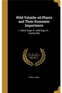 Wild Volatile-oil Plants and Their Economic Importance