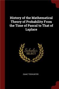 History of the Mathematical Theory of Probability From the Time of Pascal to That of Laplace