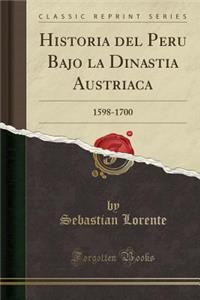 Historia del Peru Bajo La Dinastia Austriaca: 1598-1700 (Classic Reprint)