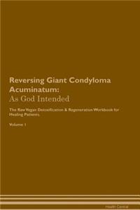 Reversing Giant Condyloma Acuminatum: As God Intended the Raw Vegan Plant-Based Detoxification & Regeneration Workbook for Healing Patients. Volume 1