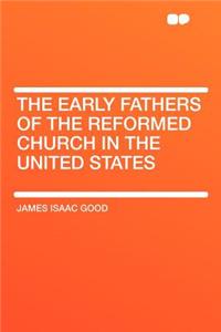 The Early Fathers of the Reformed Church in the United States