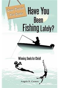 Have You Been Fishing Lately?