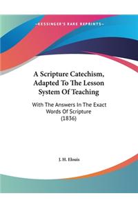 A Scripture Catechism, Adapted To The Lesson System Of Teaching