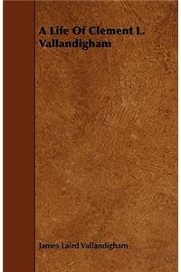 A Life Of Clement L. Vallandigham