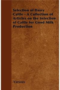 Selection of Dairy Cattle - A Collection of Articles on the Selection of Cattle for Good Milk Production