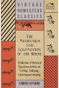 The Mechanics and Locomotion of the Horse - A Collection of Historical Equestrian Articles on Trotting, Galloping, Cantering and Jumping