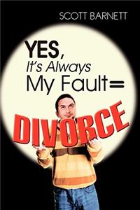 Yes, It's Always My Fault = Divorce